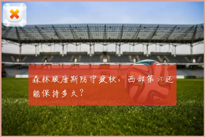 森林狼唐斯防守疲软，西部第六还能保持多久？